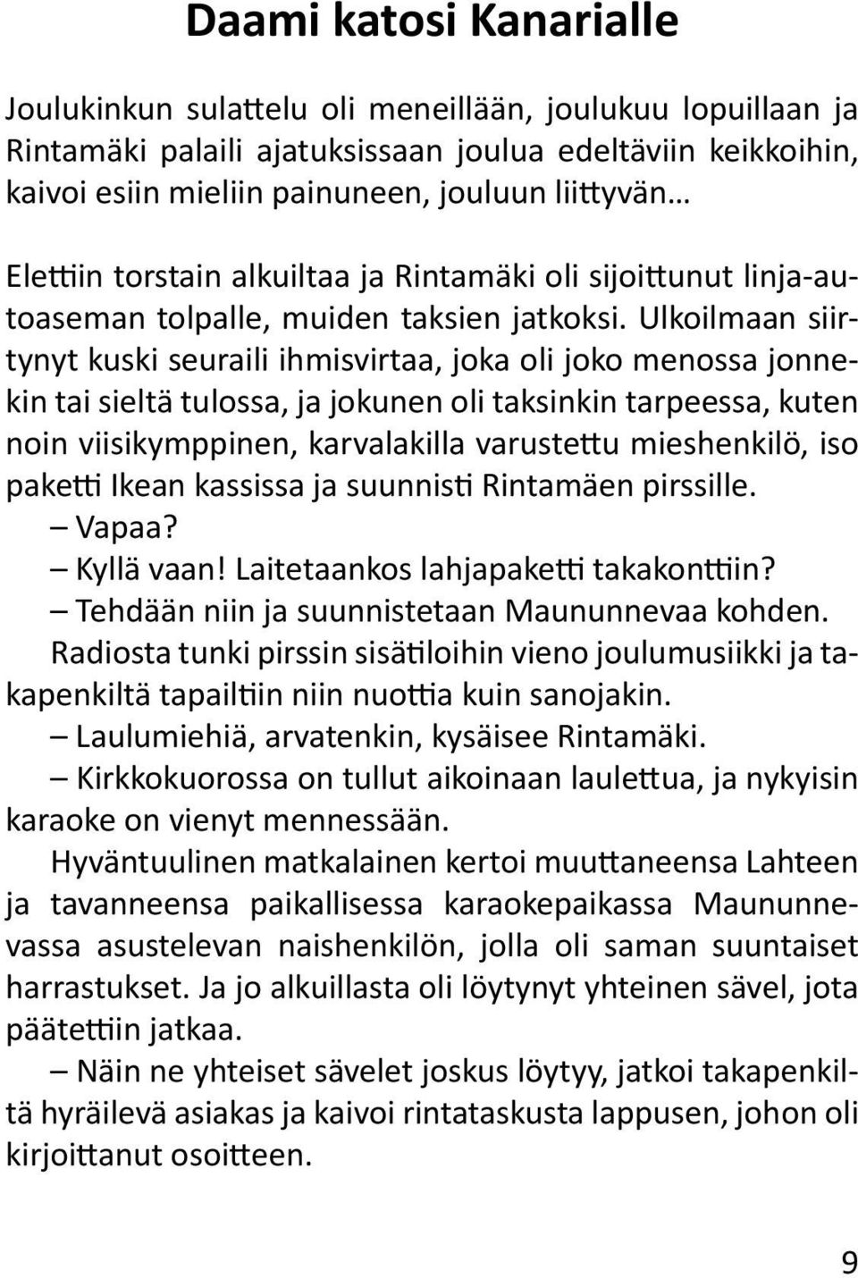 Ulkoilmaan siirtynyt kuski seuraili ihmisvirtaa, joka oli joko menossa jonnekin tai sieltä tulossa, ja jokunen oli taksinkin tarpeessa, kuten noin viisikymppinen, karvalakilla varustettu mieshenkilö,