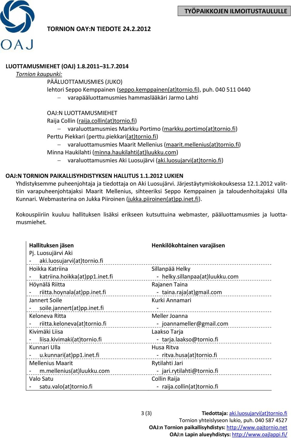 fi) Perttu Piekkari (perttu.piekkari(at)tornio.fi) varaluottamusmies Maarit Mellenius (maarit.mellenius(at)tornio.fi) Minna Haukilahti (minna.haukilahti(at)luukku.