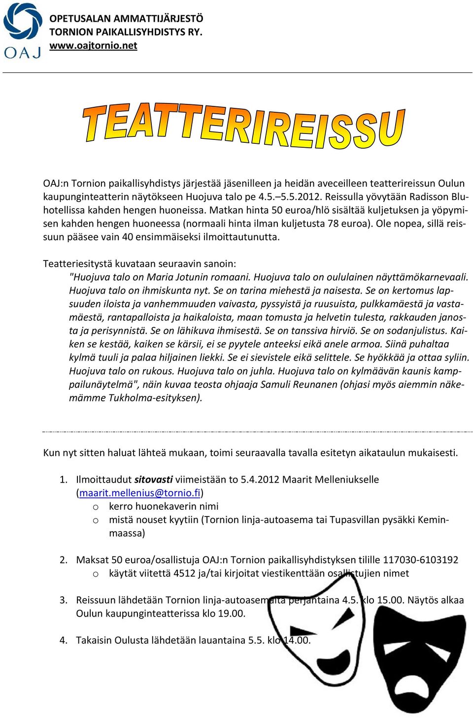 Reissulla yövytään Radisson Bluhotellissa kahden hengen huoneissa. Matkan hinta 50 euroa/hlö sisältää kuljetuksen ja yöpymisen kahden hengen huoneessa (normaali hinta ilman kuljetusta 78 euroa).