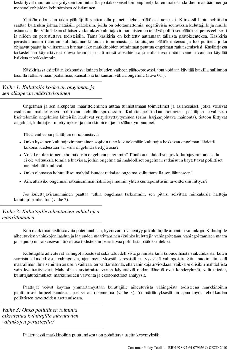 Kiireessä luotu politiikka saattaa kuitenkin johtaa hätäisiin päätöksiin, joilla on odottamattomia, negatiivisia seurauksia kuluttajille ja muille asianosaisille.