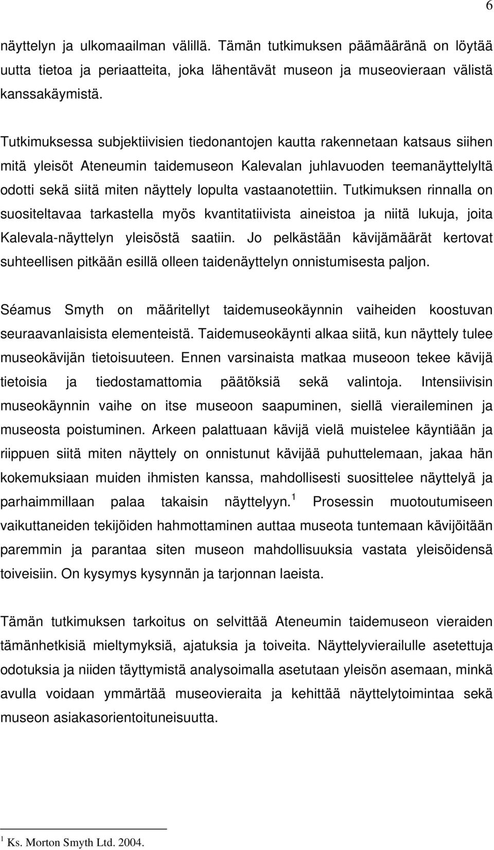 vastaanotettiin. Tutkimuksen rinnalla on suositeltavaa tarkastella myös kvantitatiivista aineistoa ja niitä lukuja, joita Kalevala-näyttelyn yleisöstä saatiin.