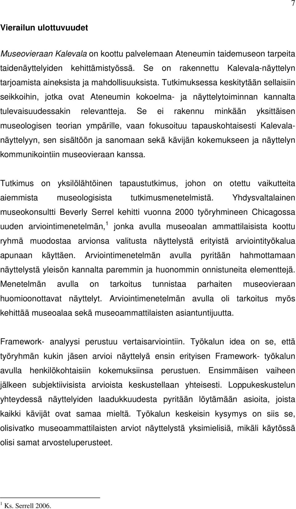 Tutkimuksessa keskitytään sellaisiin seikkoihin, jotka ovat Ateneumin kokoelma- ja näyttelytoiminnan kannalta tulevaisuudessakin relevantteja.