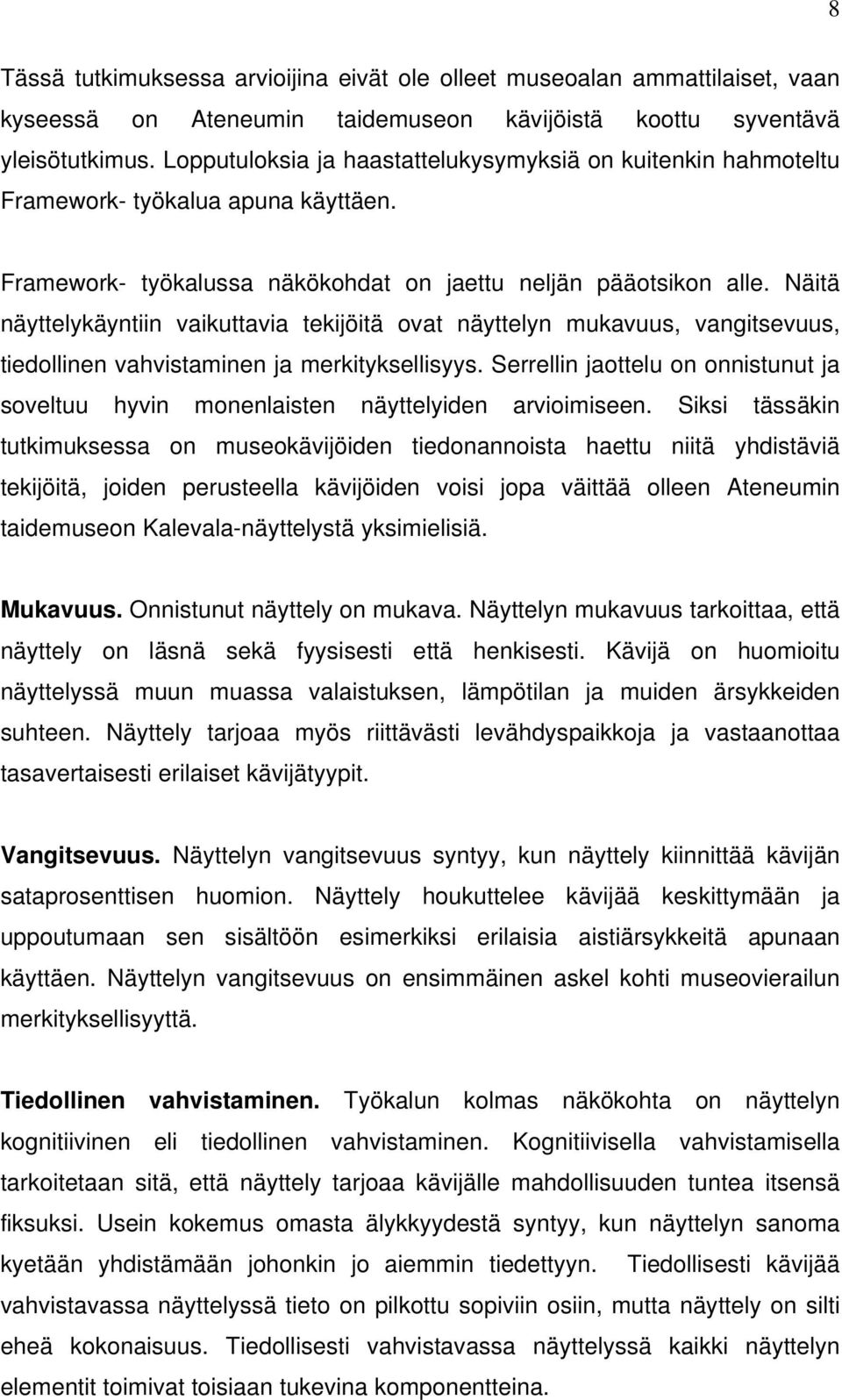 Näitä näyttelykäyntiin vaikuttavia tekijöitä ovat näyttelyn mukavuus, vangitsevuus, tiedollinen vahvistaminen ja merkityksellisyys.