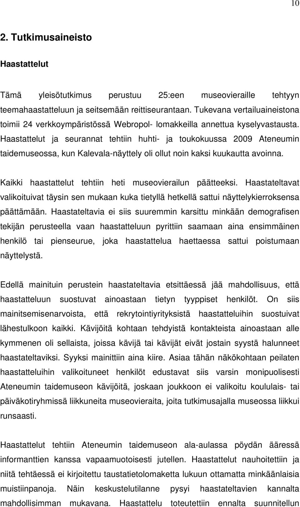 Haastattelut ja seurannat tehtiin huhti- ja toukokuussa 2009 Ateneumin taidemuseossa, kun Kalevala-näyttely oli ollut noin kaksi kuukautta avoinna.