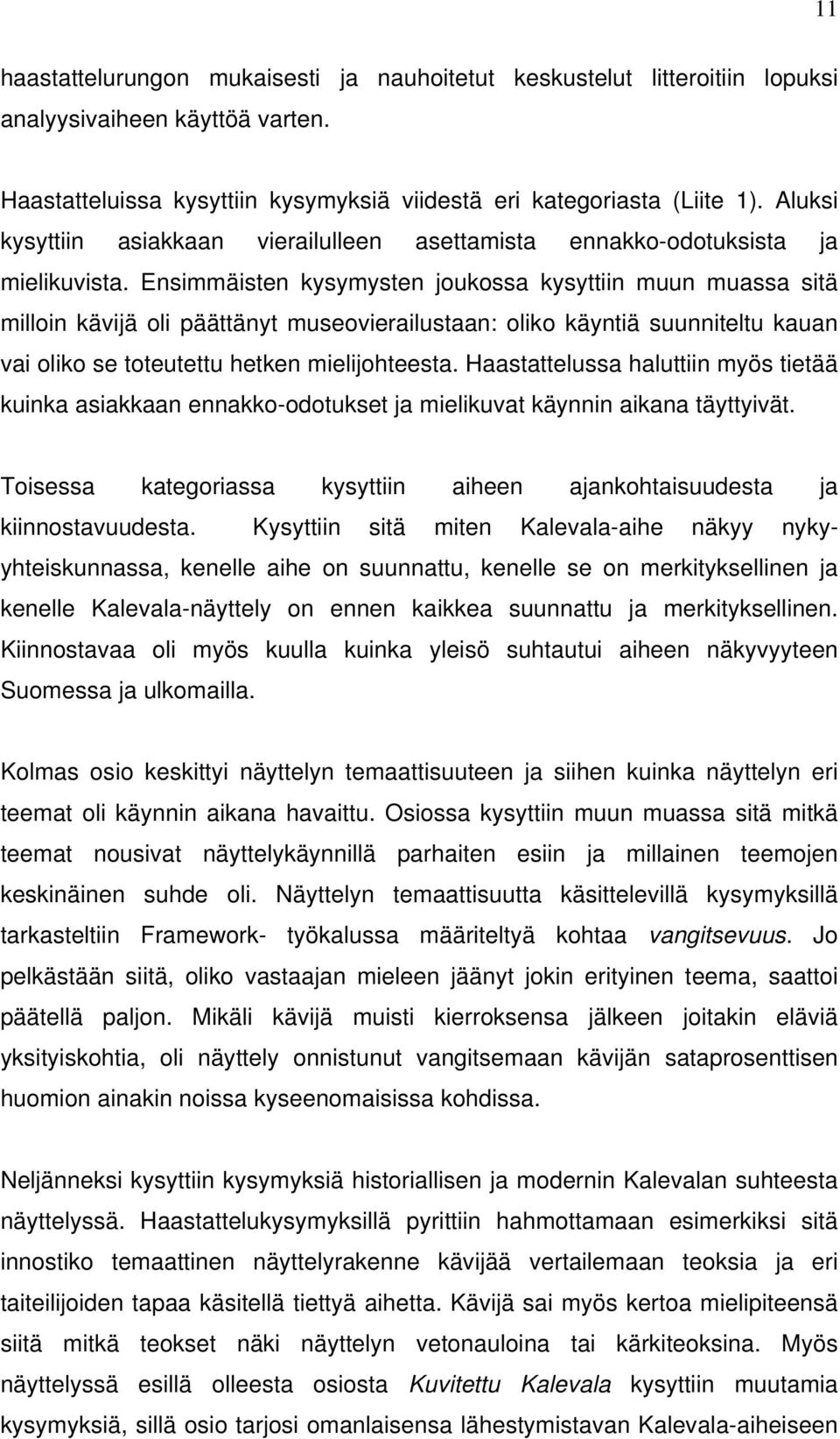 Ensimmäisten kysymysten joukossa kysyttiin muun muassa sitä milloin kävijä oli päättänyt museovierailustaan: oliko käyntiä suunniteltu kauan vai oliko se toteutettu hetken mielijohteesta.