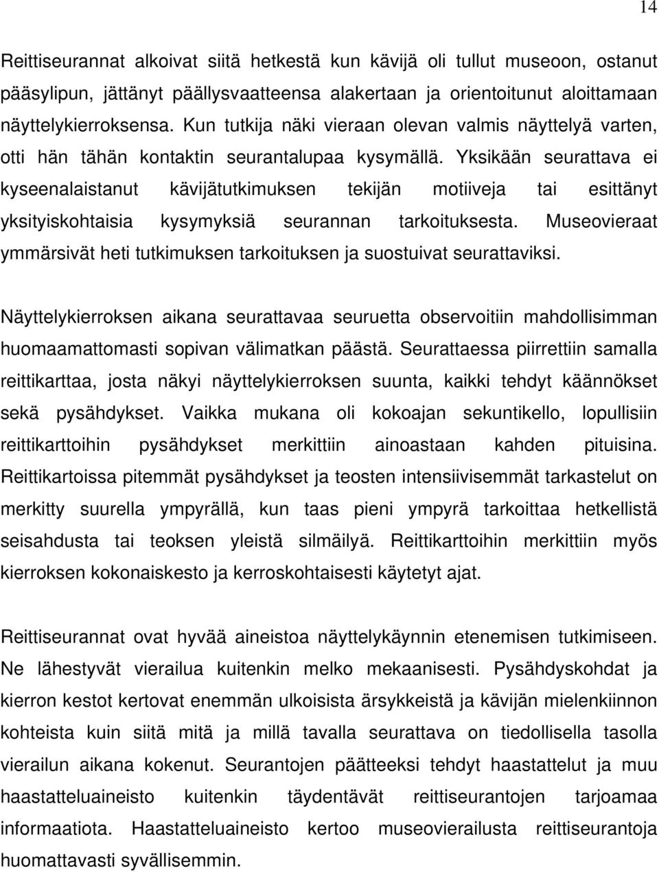 Yksikään seurattava ei kyseenalaistanut kävijätutkimuksen tekijän motiiveja tai esittänyt yksityiskohtaisia kysymyksiä seurannan tarkoituksesta.