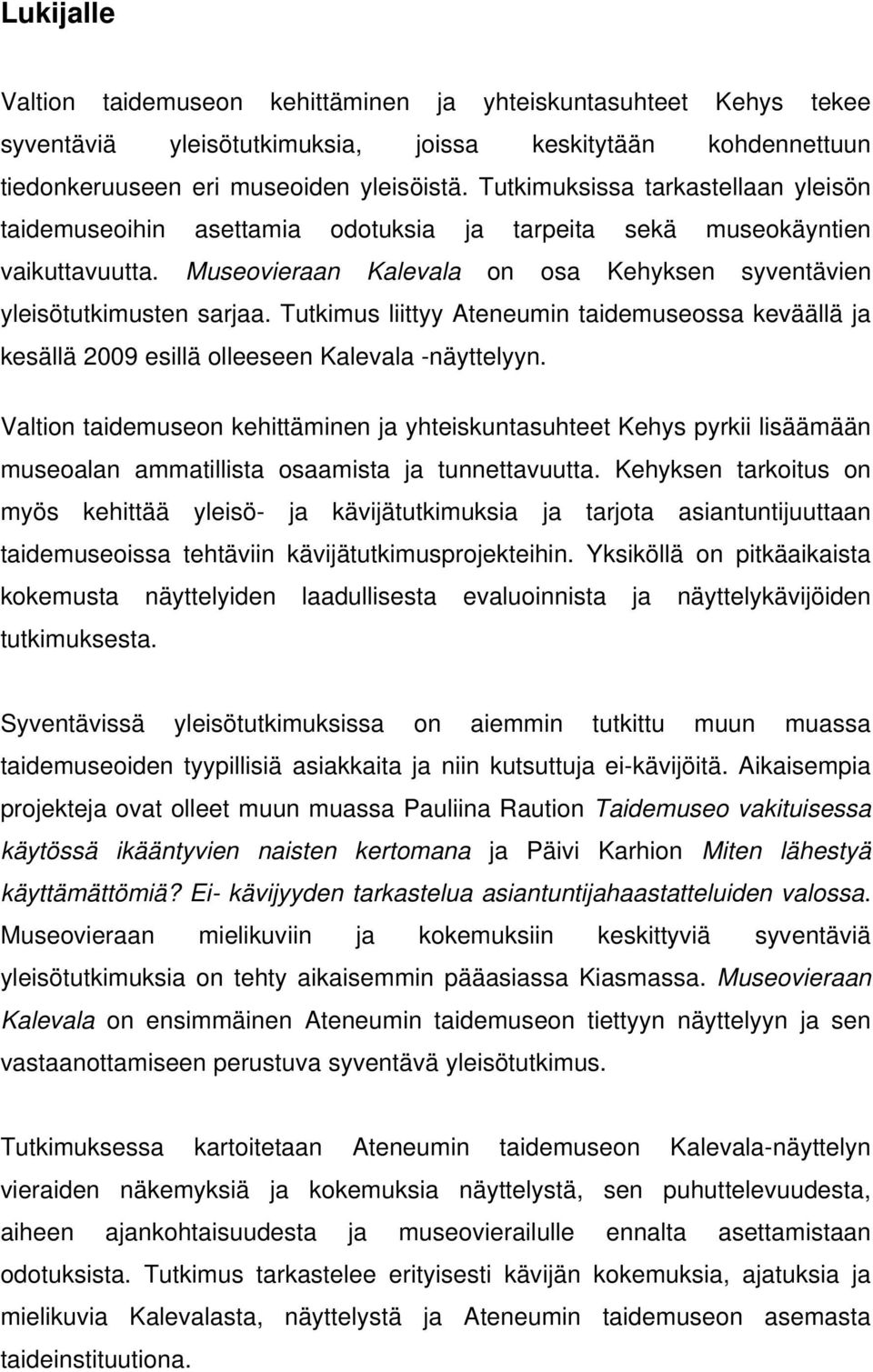 Tutkimus liittyy Ateneumin taidemuseossa keväällä ja kesällä 2009 esillä olleeseen Kalevala -näyttelyyn.