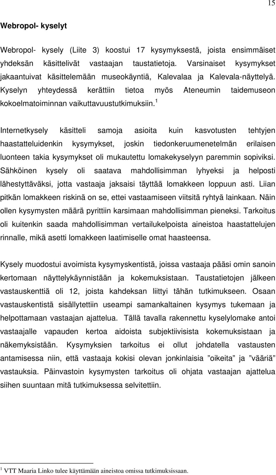 Kyselyn yhteydessä kerättiin tietoa myös Ateneumin taidemuseon kokoelmatoiminnan vaikuttavuustutkimuksiin.