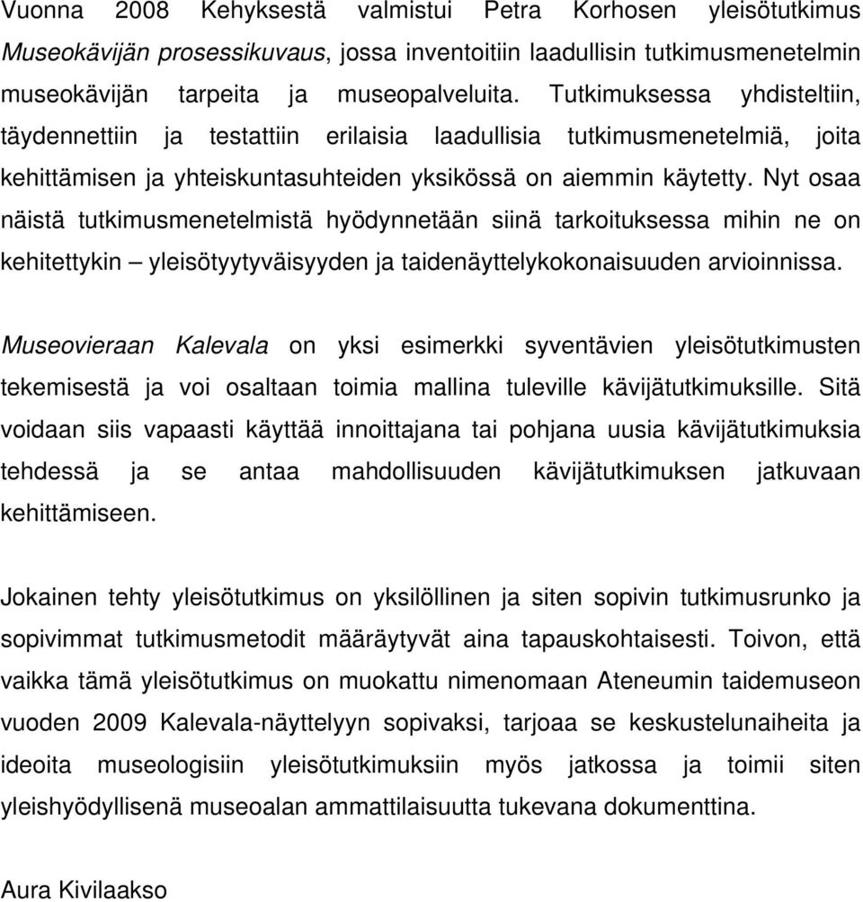 Nyt osaa näistä tutkimusmenetelmistä hyödynnetään siinä tarkoituksessa mihin ne on kehitettykin yleisötyytyväisyyden ja taidenäyttelykokonaisuuden arvioinnissa.