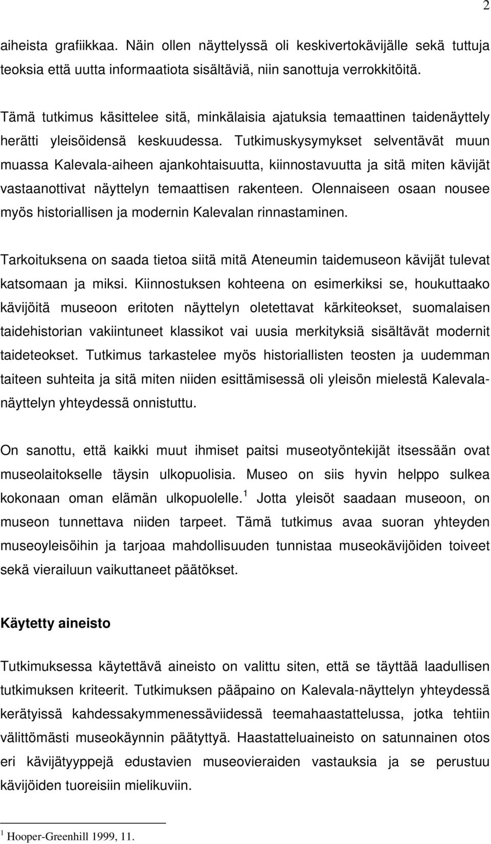 Tutkimuskysymykset selventävät muun muassa Kalevala-aiheen ajankohtaisuutta, kiinnostavuutta ja sitä miten kävijät vastaanottivat näyttelyn temaattisen rakenteen.