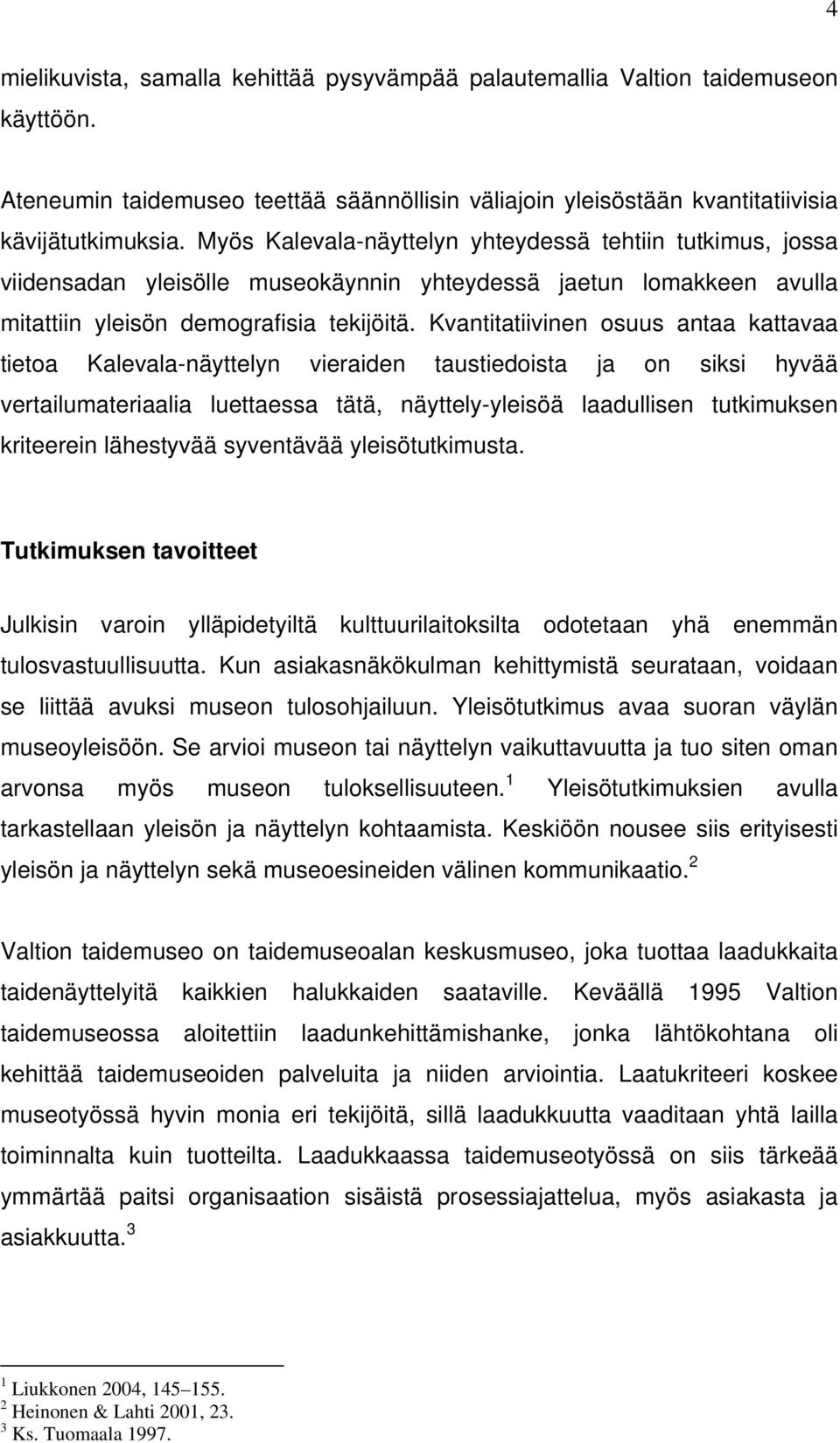 Kvantitatiivinen osuus antaa kattavaa tietoa Kalevala-näyttelyn vieraiden taustiedoista ja on siksi hyvää vertailumateriaalia luettaessa tätä, näyttely-yleisöä laadullisen tutkimuksen kriteerein