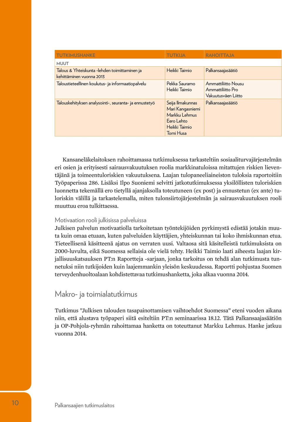 Ammattiliitto Pro Vakuutusväen Liitto Palkansaajasäätiö Kansaneläkelaitoksen rahoittamassa tutkimuksessa tarkasteltiin sosiaaliturvajärjestelmän eri osien ja erityisesti sairausvakuutuksen roolia