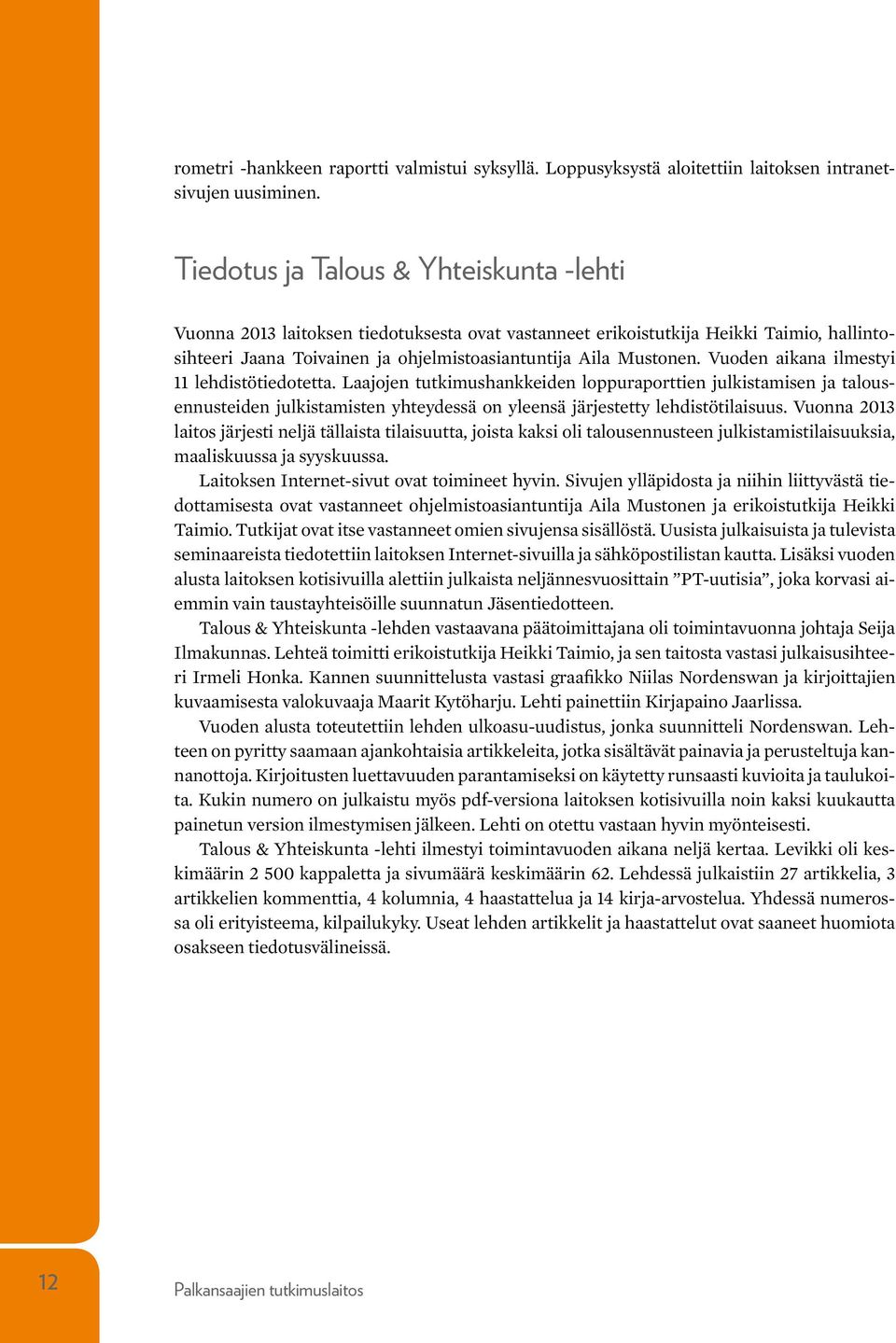 Vuoden aikana ilmestyi 11 lehdistötiedotetta. Laajojen tutkimushankkeiden loppuraporttien julkistamisen ja talousennusteiden julkistamisten yhteydessä on yleensä järjestetty lehdistötilaisuus.