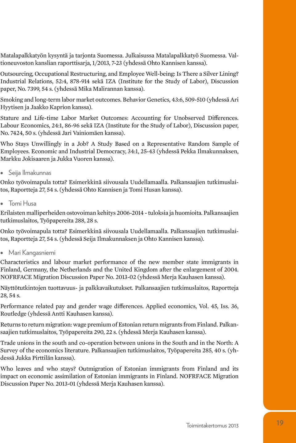 7399, 54 s. (yhdessä Mika Malirannan kanssa). Smoking and long-term labor market outcomes. Behavior Genetics, 43:6, 509-510 (yhdessä Ari Hyytisen ja Jaakko Kaprion kanssa).