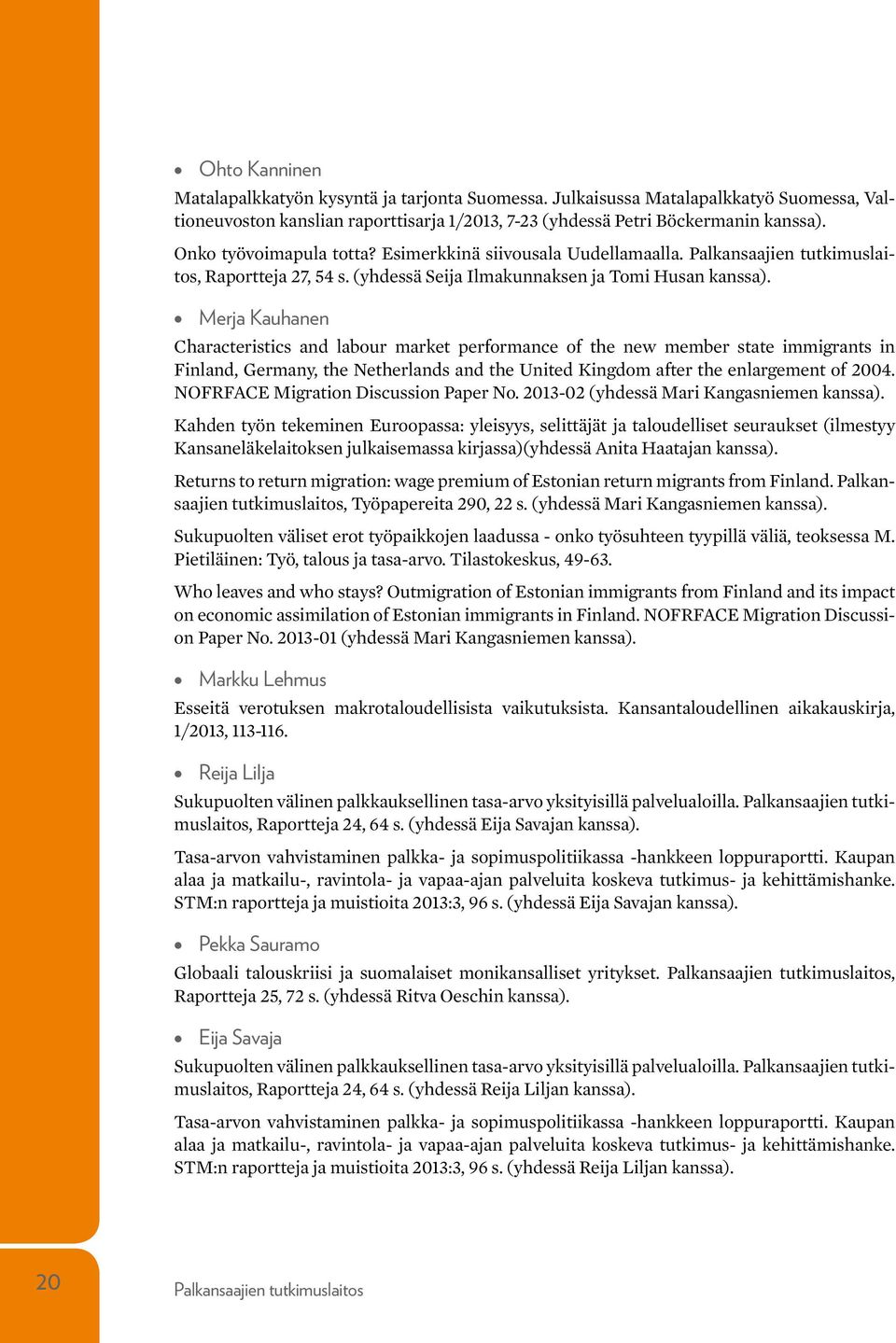 Merja Kauhanen Characteristics and labour market performance of the new member state immigrants in Finland, Germany, the Netherlands and the United Kingdom after the enlargement of 2004.