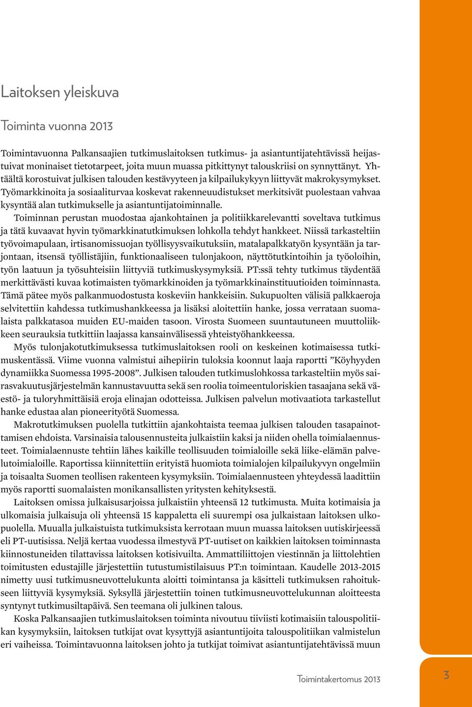 Työmarkkinoita ja sosiaaliturvaa koskevat rakenneuudistukset merkitsivät puolestaan vahvaa kysyntää alan tutkimukselle ja asiantuntijatoiminnalle.