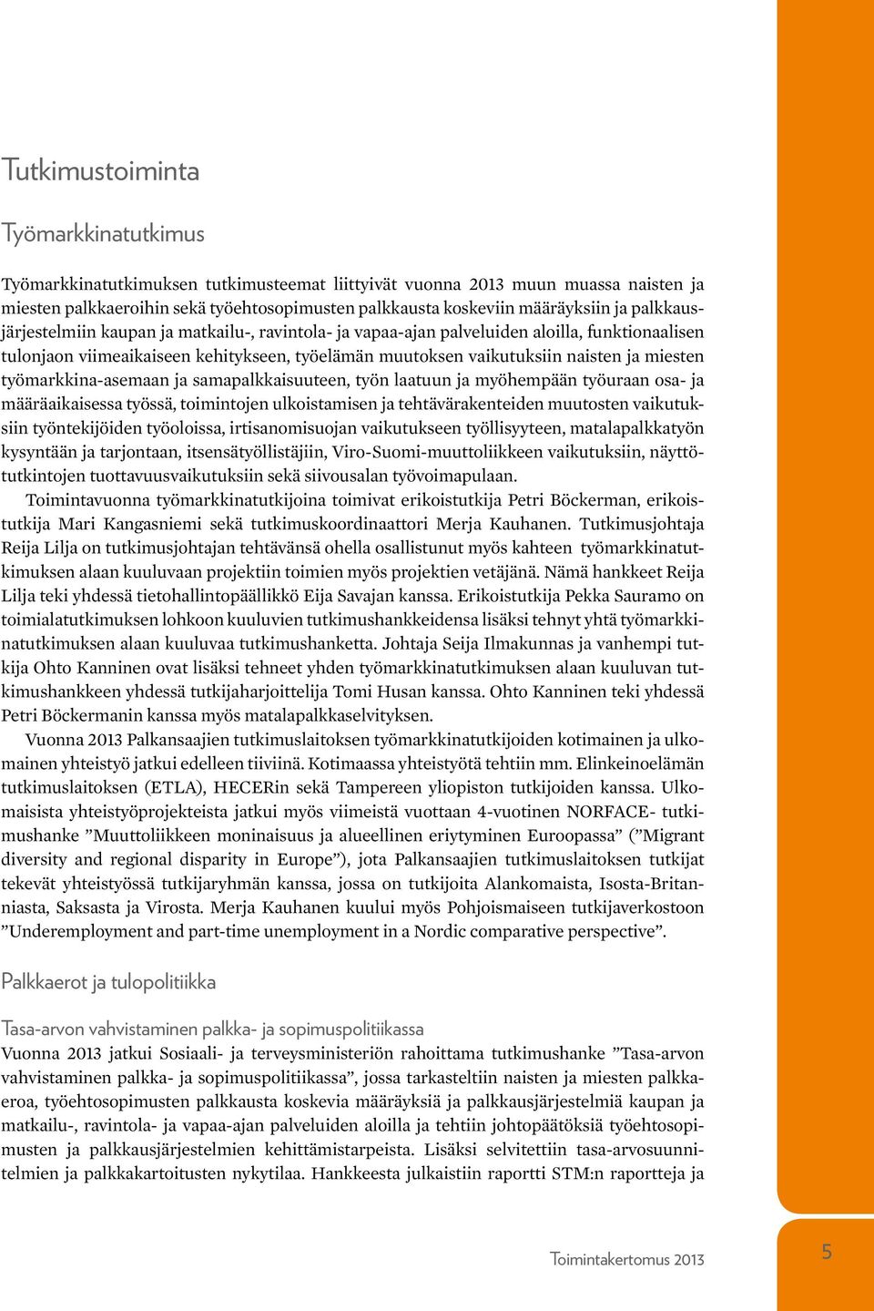 työmarkkina-asemaan ja samapalkkaisuuteen, työn laatuun ja myöhempään työuraan osa- ja määräaikaisessa työssä, toimintojen ulkoistamisen ja tehtävärakenteiden muutosten vaikutuksiin työntekijöiden