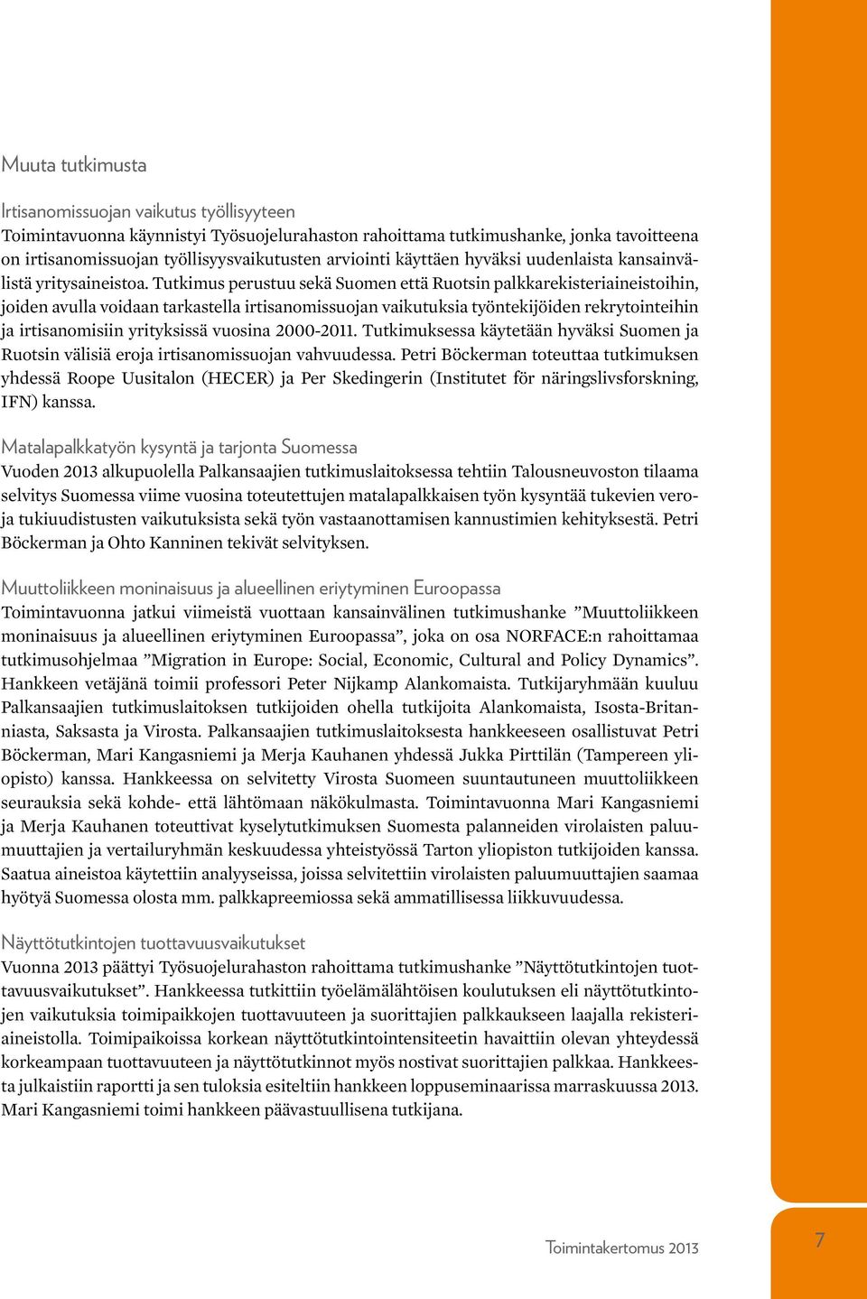 Tutkimus perustuu sekä Suomen että Ruotsin palkkarekisteriaineistoihin, joiden avulla voidaan tarkastella irtisanomissuojan vaikutuksia työntekijöiden rekrytointeihin ja irtisanomisiin yrityksissä