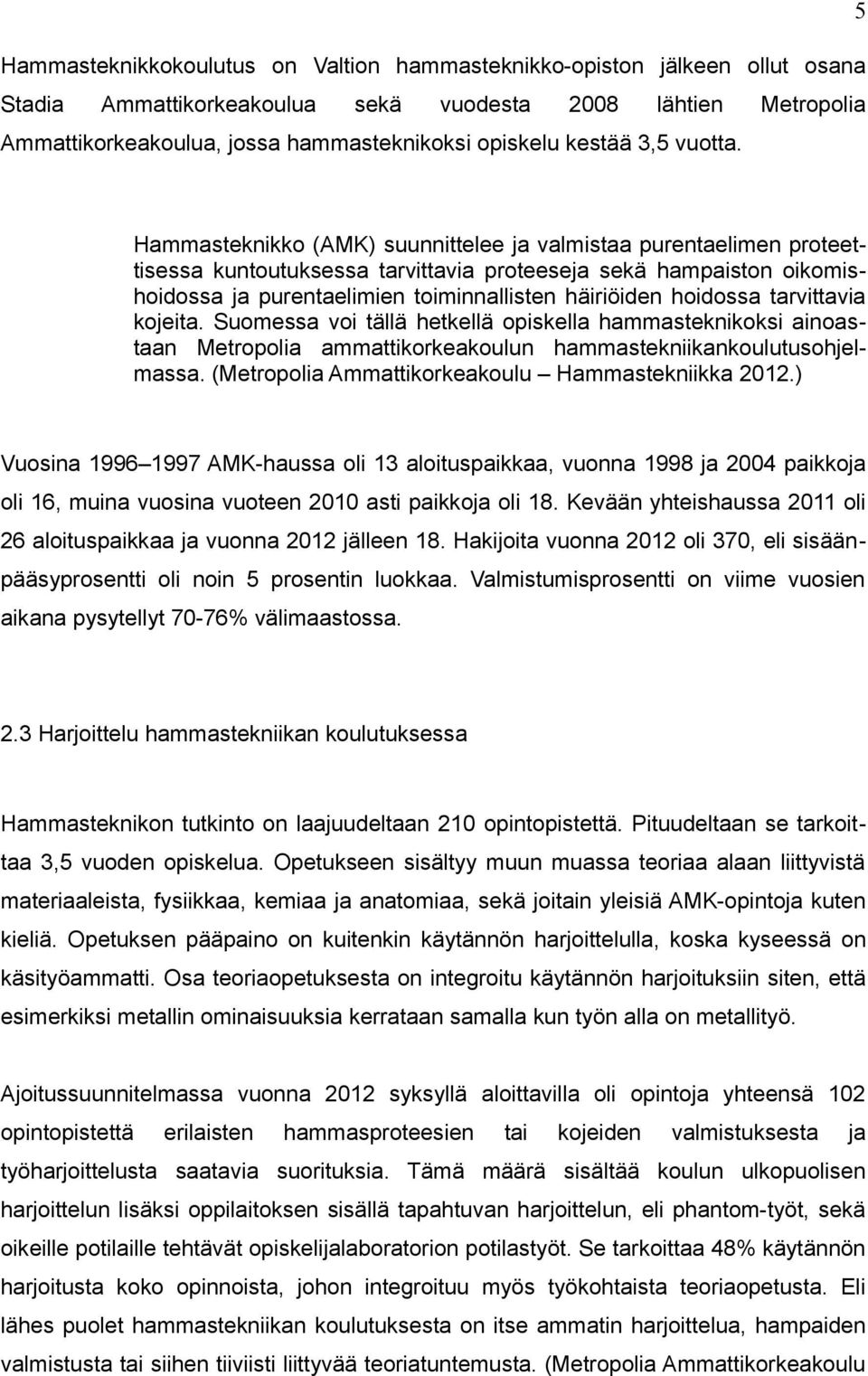 Hammasteknikko (AMK) suunnittelee ja valmistaa purentaelimen proteettisessa kuntoutuksessa tarvittavia proteeseja sekä hampaiston oikomishoidossa ja purentaelimien toiminnallisten häiriöiden hoidossa