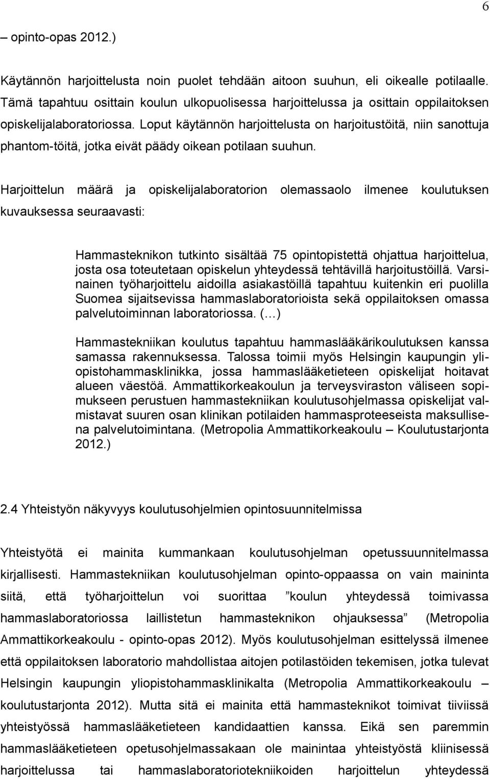 Loput käytännön harjoittelusta on harjoitustöitä, niin sanottuja phantom-töitä, jotka eivät päädy oikean potilaan suuhun.