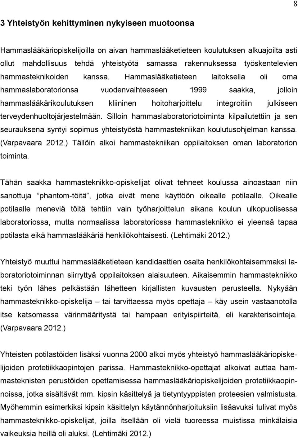 jolloin julkiseen terveydenhuoltojärjestelmään. Silloin hammaslaboratoriotoiminta kilpailutettiin ja sen seurauksena syntyi sopimus yhteistyöstä hammastekniikan koulutusohjelman kanssa.