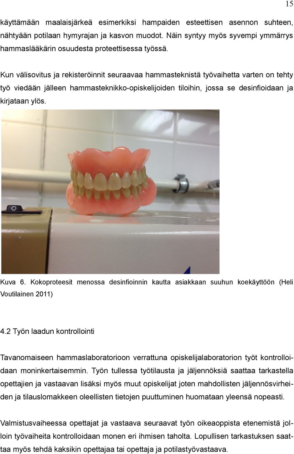 Kun välisovitus ja rekisteröinnit seuraavaa hammasteknistä työvaihetta varten on tehty työ viedään jälleen hammasteknikko-opiskelijoiden tiloihin, jossa se desinfioidaan ja kirjataan ylös. Kuva 6.