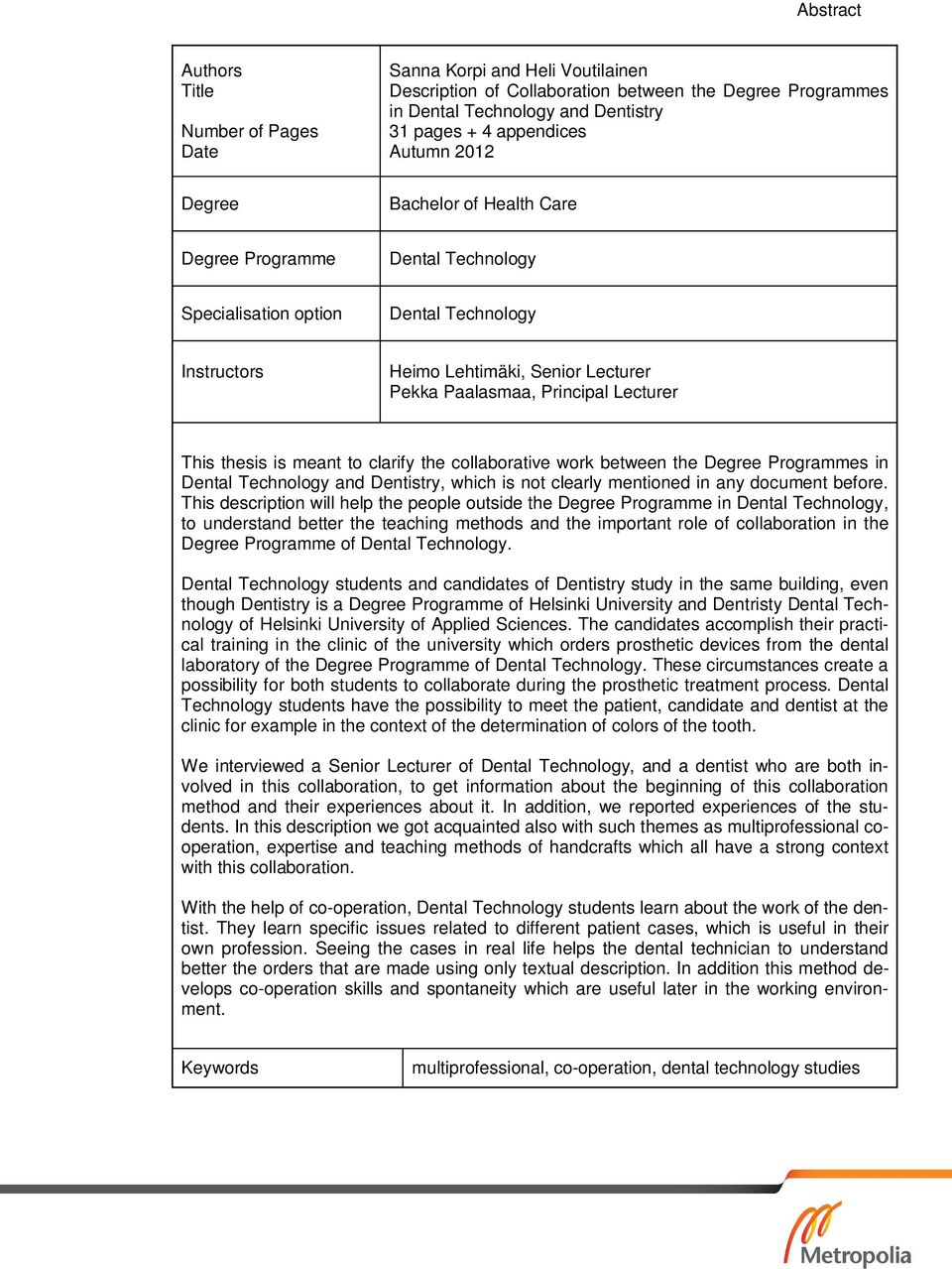 This thesis is meant to clarify the collaborative work between the Degree Programmes in Dental Technology and Dentistry, which is not clearly mentioned in any document before.