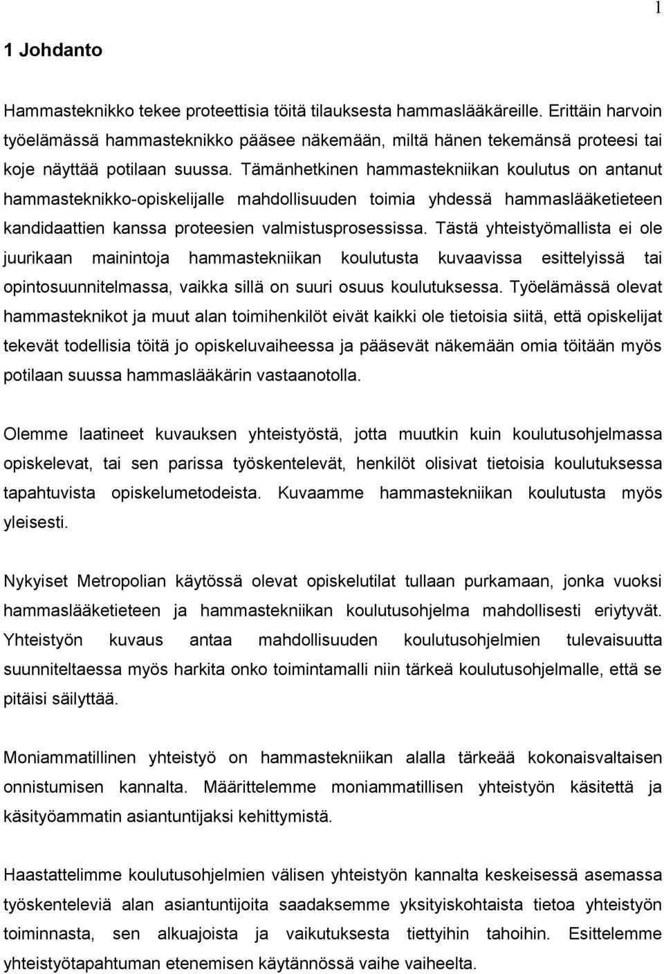 Tämänhetkinen hammastekniikan koulutus on antanut hammasteknikko-opiskelijalle mahdollisuuden toimia yhdessä hammaslääketieteen kandidaattien kanssa proteesien valmistusprosessissa.