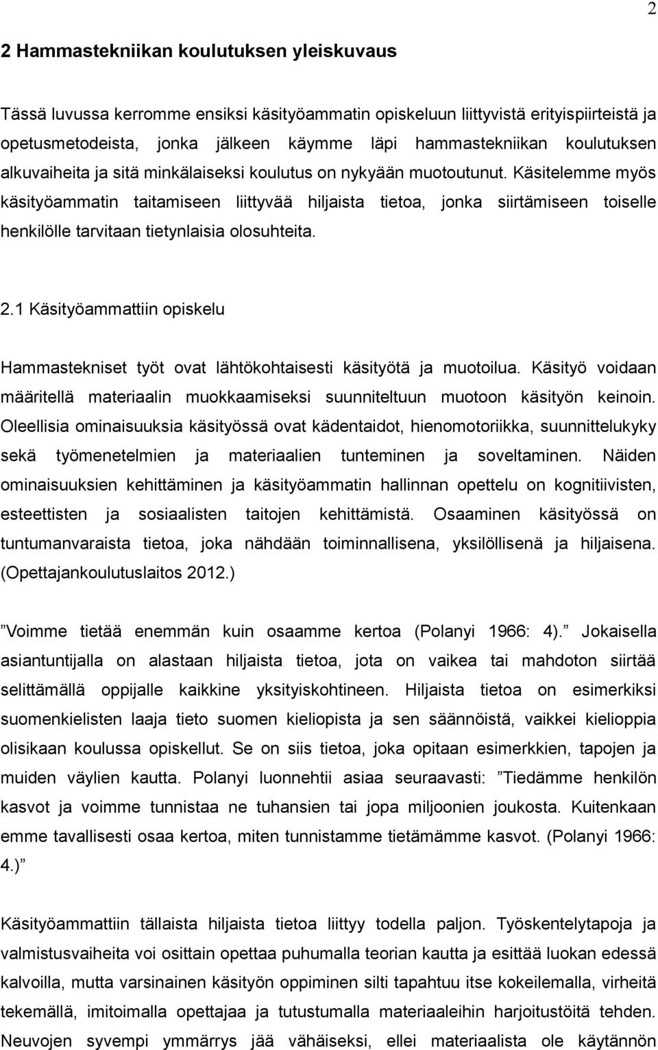 Käsitelemme myös käsityöammatin taitamiseen liittyvää hiljaista tietoa, jonka siirtämiseen toiselle henkilölle tarvitaan tietynlaisia olosuhteita. 2.