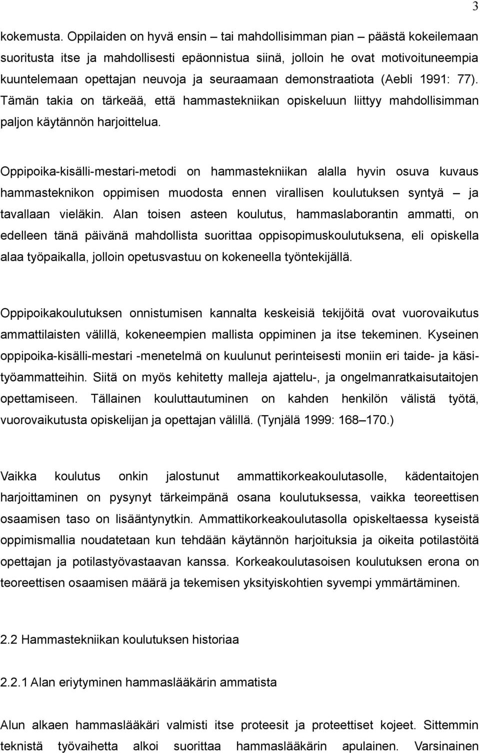 demonstraatiota (Aebli 1991: 77). Tämän takia on tärkeää, että hammastekniikan opiskeluun liittyy mahdollisimman paljon käytännön harjoittelua.
