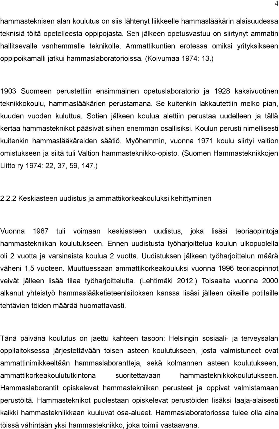 ) 1903 Suomeen perustettiin ensimmäinen opetuslaboratorio ja 1928 kaksivuotinen teknikkokoulu, hammaslääkärien perustamana. Se kuitenkin lakkautettiin melko pian, kuuden vuoden kuluttua.