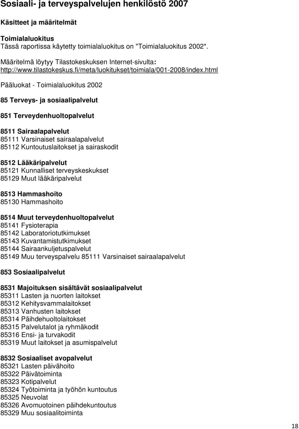 html Pääluokat - Toimialaluokitus 2002 85 Terveys- ja sosiaalipalvelut 851 Terveydenhuoltopalvelut 8511 Sairaalapalvelut 85111 Varsinaiset sairaalapalvelut 85112 Kuntoutuslaitokset ja sairaskodit