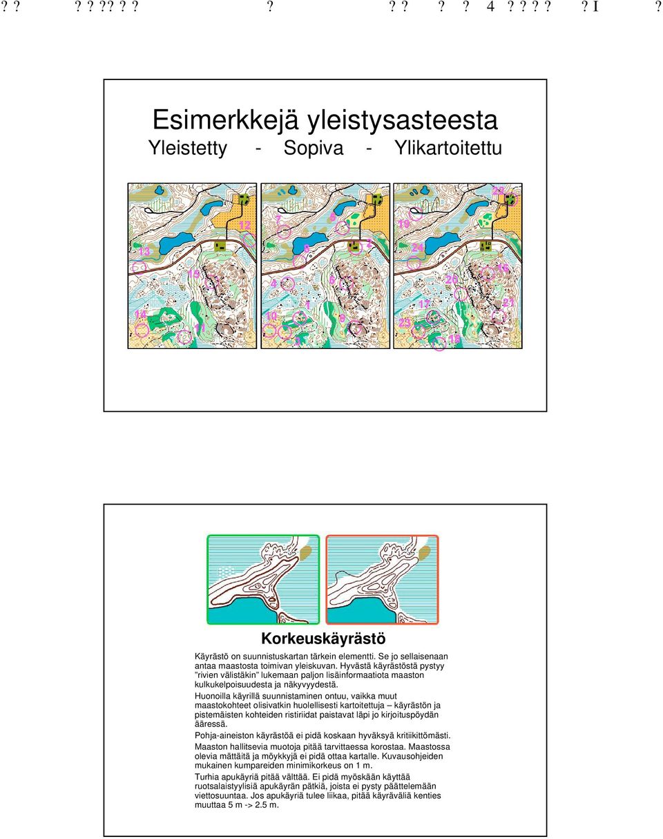 Huonoilla käyrillä suunnistaminen ontuu, vaikka muut maastokohteet olisivatkin huolellisesti kartoitettuja käyrästön ja pistemäisten kohteiden ristiriidat paistavat läpi jo kirjoituspöydän ääressä.