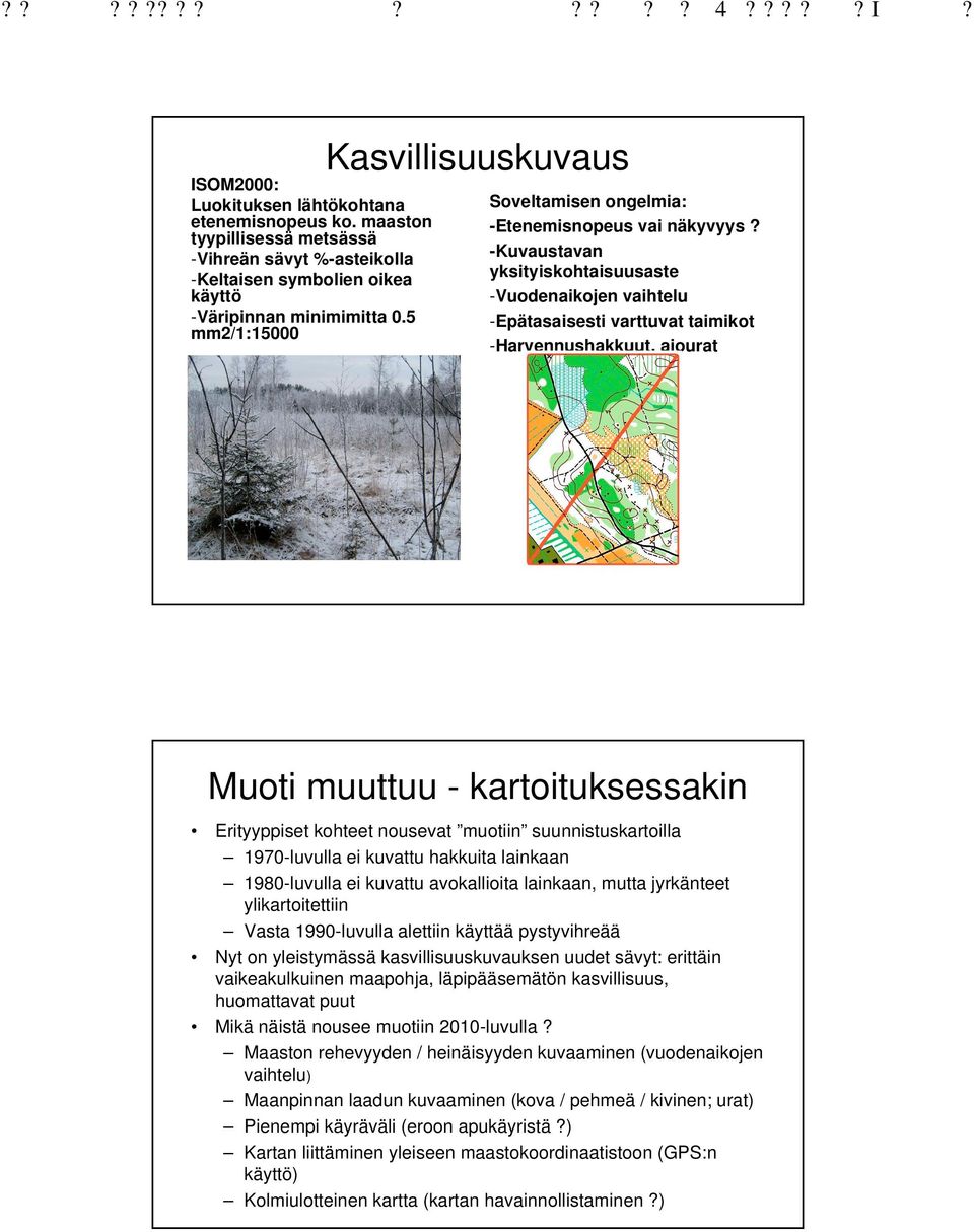 ajourat Muoti muuttuu - kartoituksessakin Erityyppiset kohteet nousevat muotiin suunnistuskartoilla 1970-luvulla ei kuvattu hakkuita lainkaan 1980-luvulla ei kuvattu avokallioita lainkaan, mutta