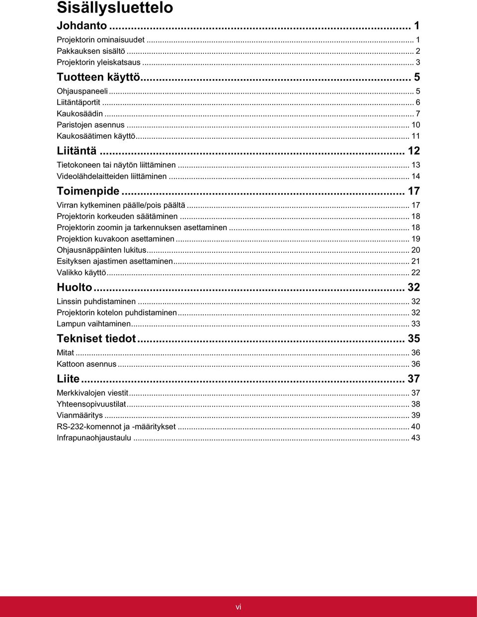 .. 17 Virran kytkeminen päälle/pois päältä... 17 Projektorin korkeuden säätäminen... 18 Projektorin zoomin ja tarkennuksen asettaminen... 18 Projektion kuvakoon asettaminen.