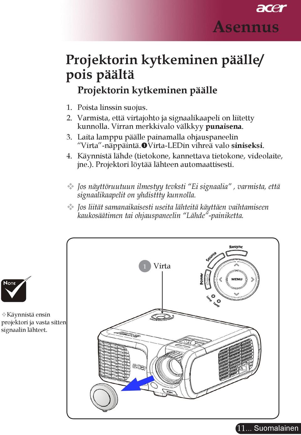 Käynnistä lähde (tietokone, kannettava tietokone, videolaite, jne.). Projektori löytää lähteen automaattisesti.