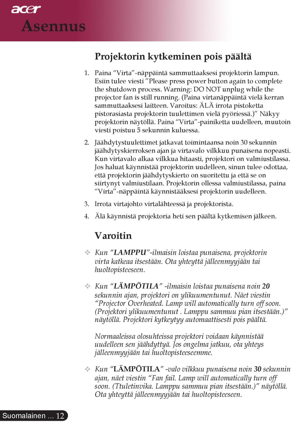 Varoitus: ÄLÄ irrota pistoketta pistorasiasta projektorin tuulettimen vielä pyöriessä.) Näkyy projektorin näytöllä. Paina Virta -painiketta uudelleen, muutoin viesti poistuu 5 sekunnin kuluessa. 2.