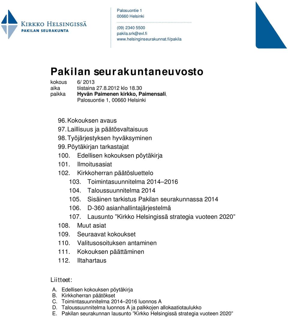 Edellisen kokouksen pöytäkirja 101. Ilmoitusasiat 102. Kirkkoherran päätösluettelo 103. Toimintasuunnitelma 2014 2016 104. Taloussuunnitelma 2014 105.