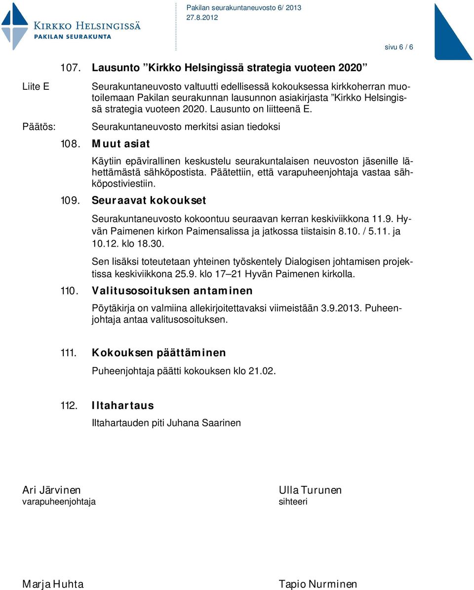 strategia vuoteen 2020. Lausunto on liitteenä E. Seurakuntaneuvosto merkitsi asian tiedoksi 108.