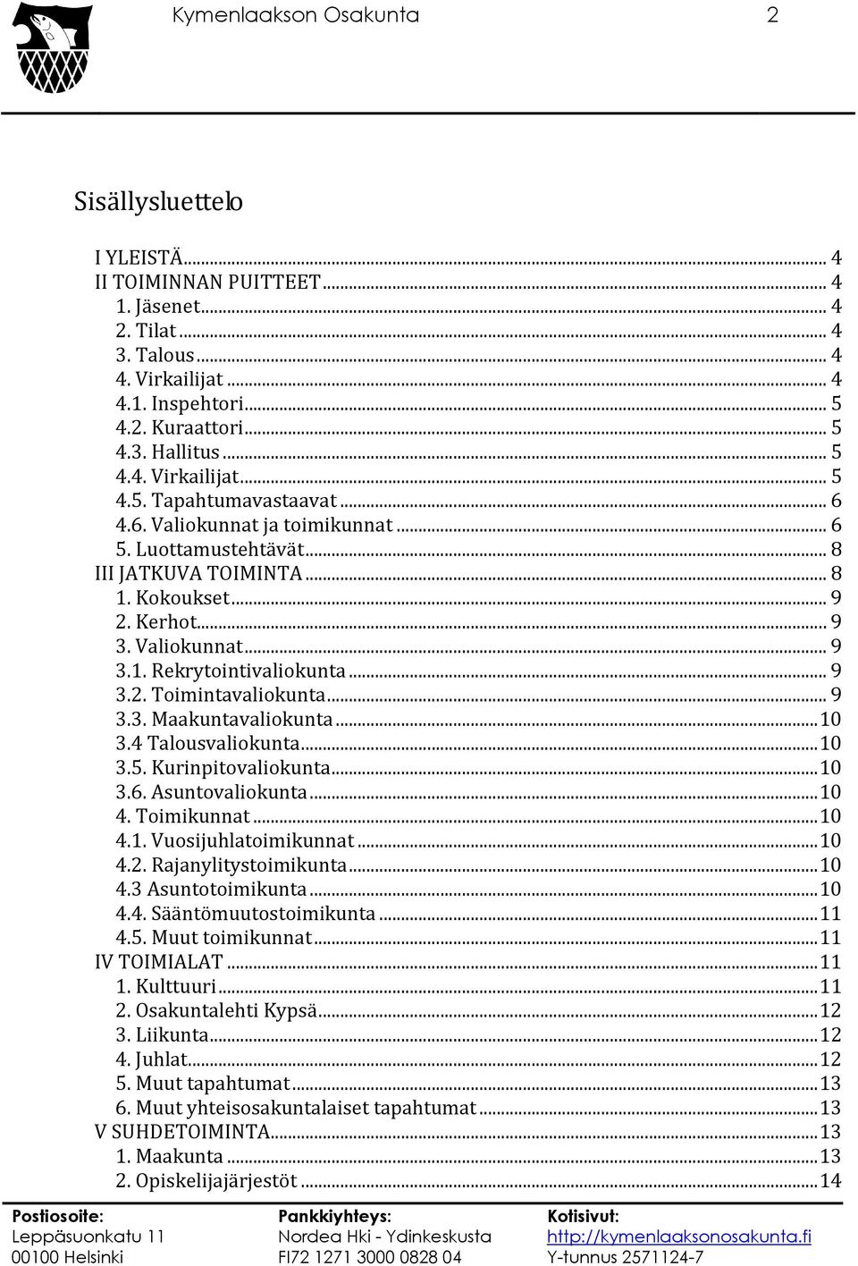 .. 9 3.2. Toimintavaliokunta... 9 3.3. Maakuntavaliokunta... 10 3.4 Talousvaliokunta... 10 3.5. Kurinpitovaliokunta... 10 3.6. Asuntovaliokunta... 10 4. Toimikunnat... 10 4.1. Vuosijuhlatoimikunnat.