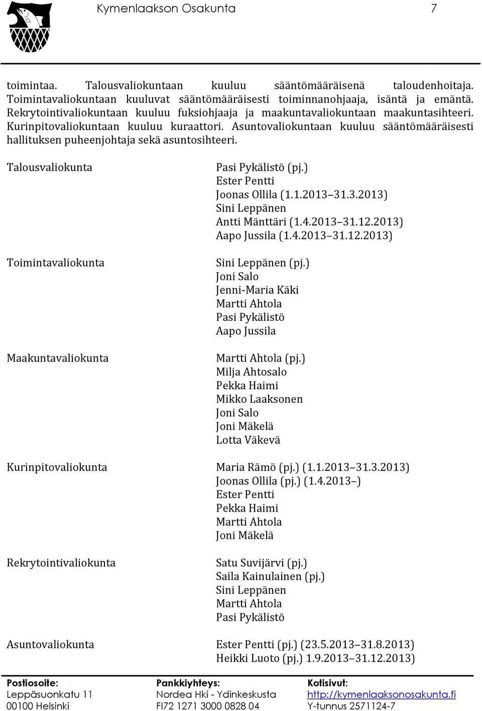 Asuntovaliokuntaan kuuluu sääntömääräisesti hallituksen puheenjohtaja sekä asuntosihteeri. Talousvaliokunta Toimintavaliokunta Maakuntavaliokunta (pj.) Ester Pentti Joonas Ollila (1.1.2013 