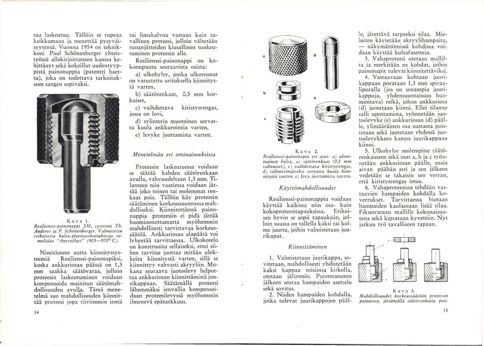 sopivaksi. Kuva 1. Resilienssi-painonappi 230, systeemi Th. Anderes ja P. Schönenberger. Valmistettu erikoisesta kulta-platinasekoituksesta nimeltään "Ancrofluct" (903 970 C).