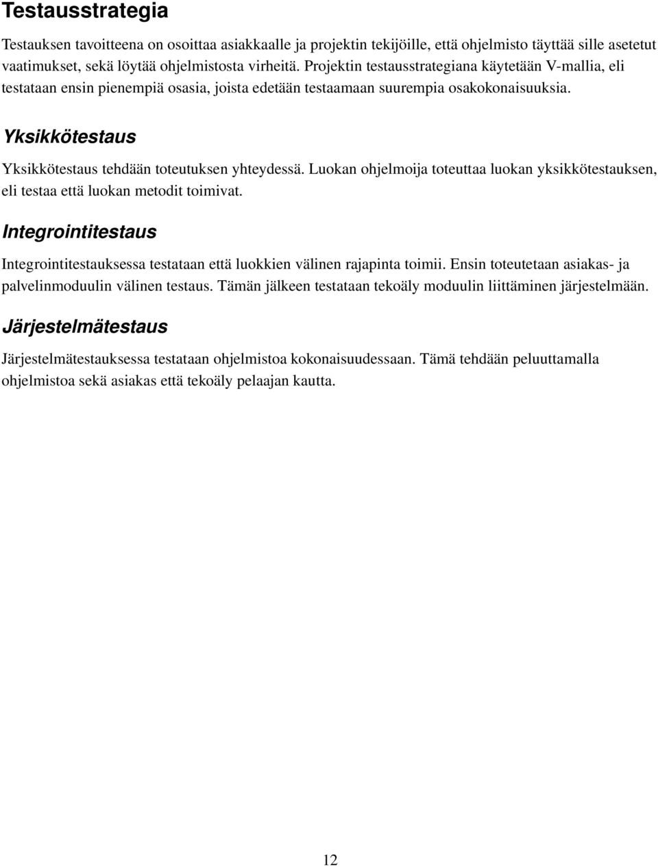 Yksikkötestaus Yksikkötestaus tehdään toteutuksen yhteydessä. Luokan ohjelmoija toteuttaa luokan yksikkötestauksen, eli testaa että luokan metodit toimivat.
