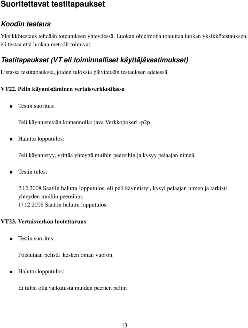 Pelin käynnistäminen vertaisverkkotilassa Testin suoritus: Peli käynnistetään komennolla: java Verkkopokeri p2p Haluttu lopputulos: Peli käynnistyy, yrittää yhteyttä muihin peereihin ja kysyy