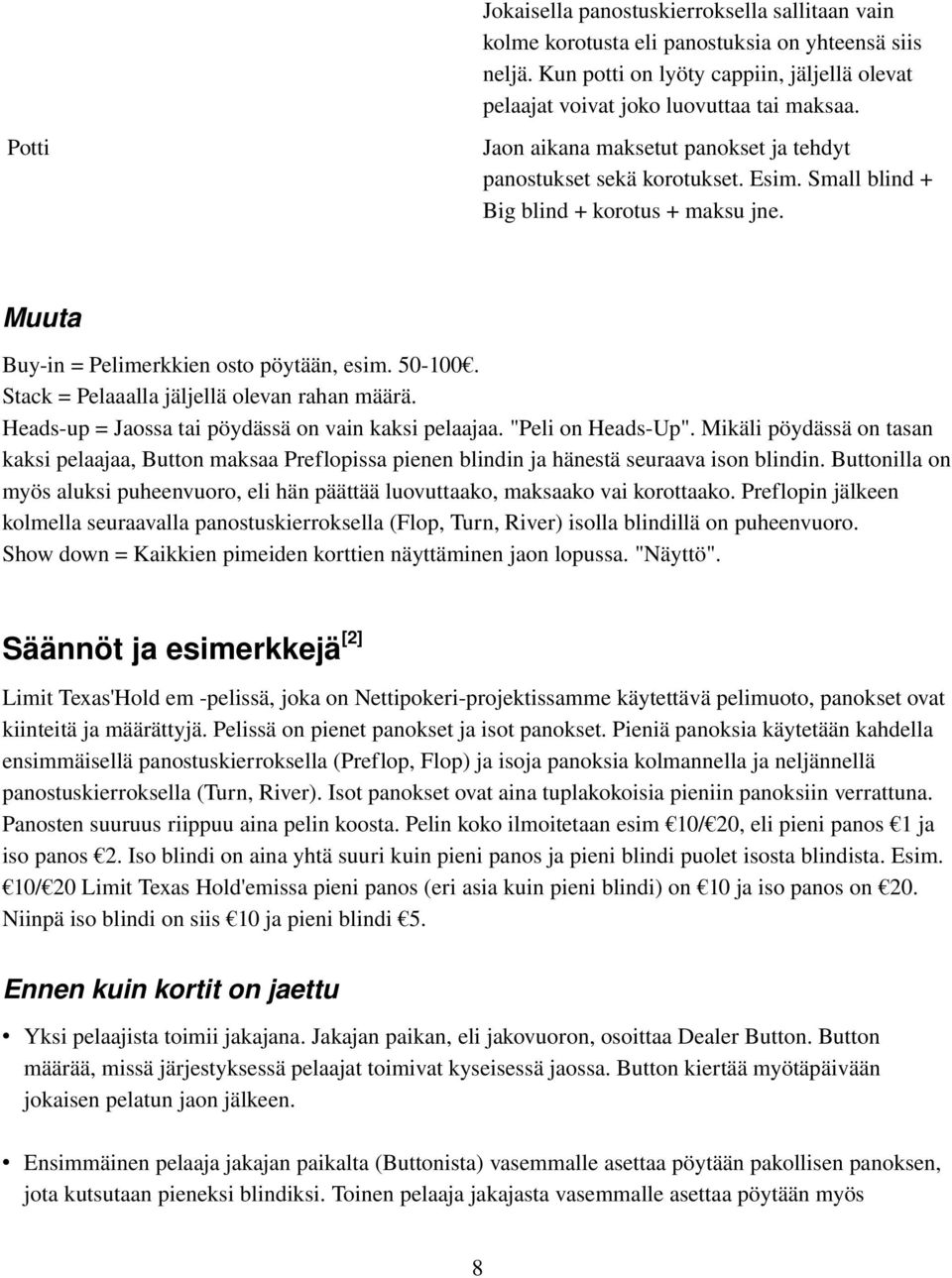 Stack = Pelaaalla jäljellä olevan rahan määrä. Heads up = Jaossa tai pöydässä on vain kaksi pelaajaa. "Peli on Heads Up".