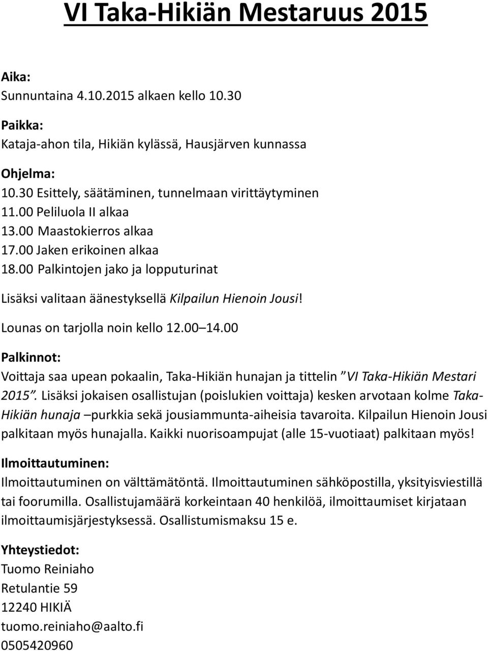 00 Palkintojen jako ja lopputurinat Lisäksi valitaan äänestyksellä Kilpailun Hienoin Jousi! Lounas on tarjolla noin kello 12.00 14.