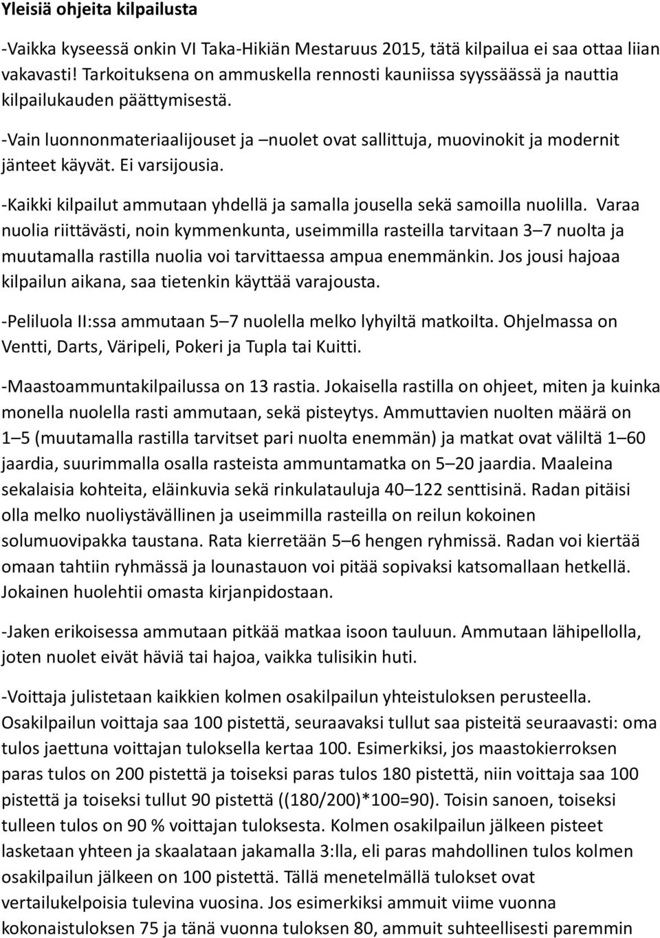 Ei varsijousia. -Kaikki kilpailut ammutaan yhdellä ja samalla jousella sekä samoilla nuolilla.