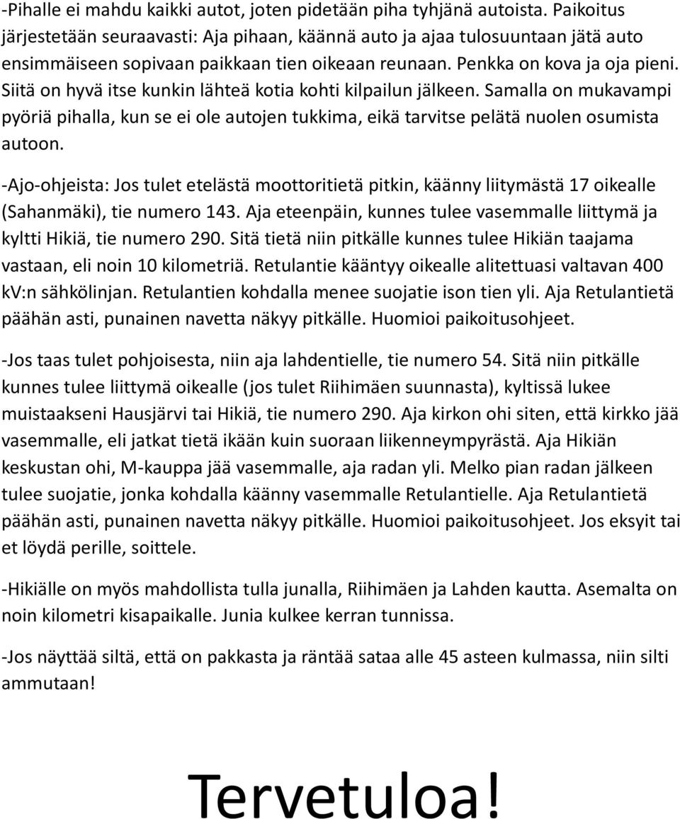 Siitä on hyvä itse kunkin lähteä kotia kohti kilpailun jälkeen. Samalla on mukavampi pyöriä pihalla, kun se ei ole autojen tukkima, eikä tarvitse pelätä nuolen osumista autoon.