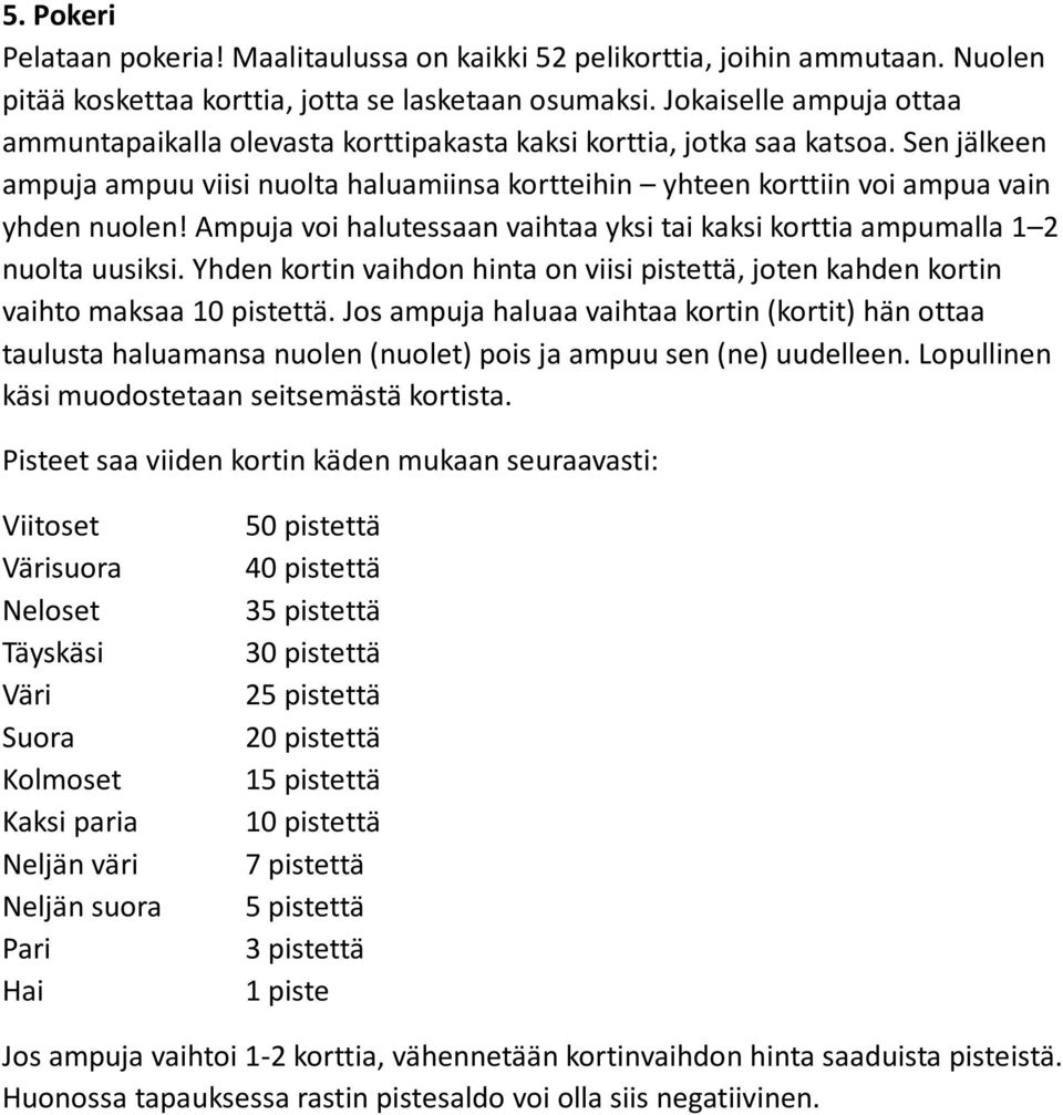 Sen jälkeen ampuja ampuu viisi nuolta haluamiinsa kortteihin yhteen korttiin voi ampua vain yhden nuolen! Ampuja voi halutessaan vaihtaa yksi tai kaksi korttia ampumalla 1 2 nuolta uusiksi.