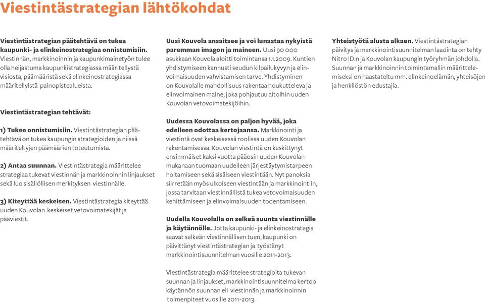 Viestintästrategian tehtävät: 1) Tukee onnistumisiin. Viestintästrategian päätehtävä on tukea kaupungin strategioiden ja niissä määriteltyjen päämäärien toteutumista. 2) Antaa suunnan.